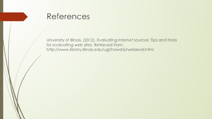 ReferencesUniversity of Illinois. (2012). Evaluating internet sources: Tips and tricks