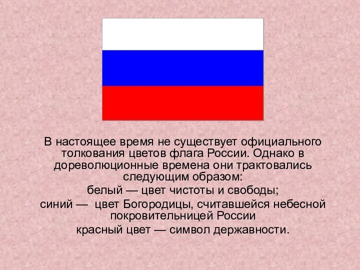 В настоящее время не существует официального толкования цветов флага России. Однако в
