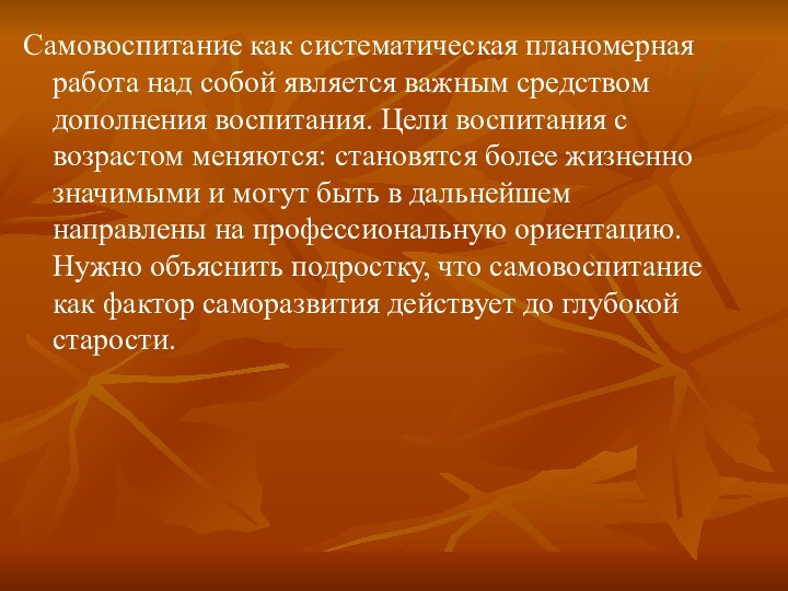 Самовоспитание как систематическая планомерная работа над собой является важным средством дополнения воспитания.