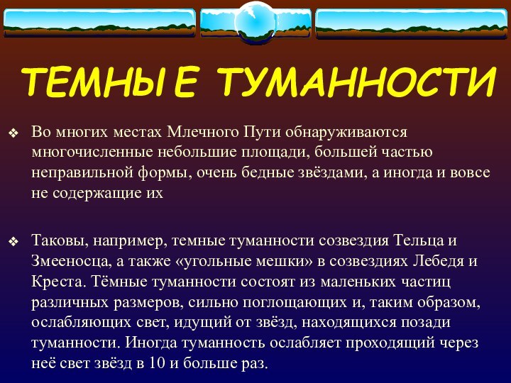 ТЕМНЫЕ ТУМАННОСТИВо многих местах Млечного Пути обнаруживаются многочисленные небольшие площади, большей частью