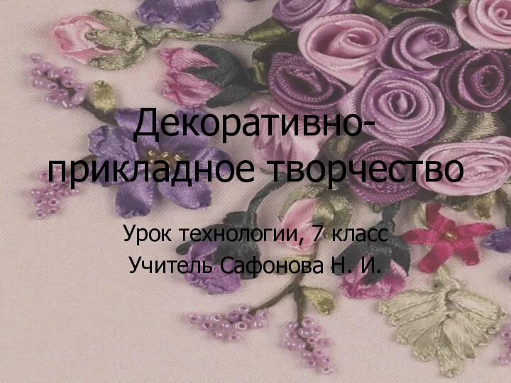 Декоративно-прикладное творчествоУрок технологии, 7 классУчитель Сафонова Н. И.