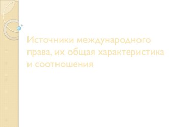 Источники международного права, их общая характеристика и соотношения