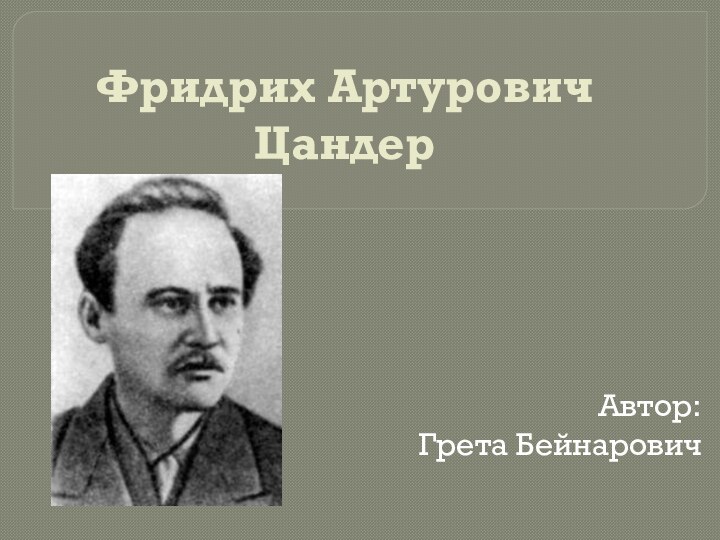 Фридрих Артурович ЦандерАвтор: Грета Бейнарович