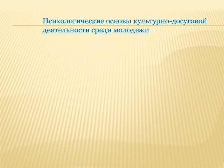 Психологические основы культурно-досуговой деятельности среди молодежи