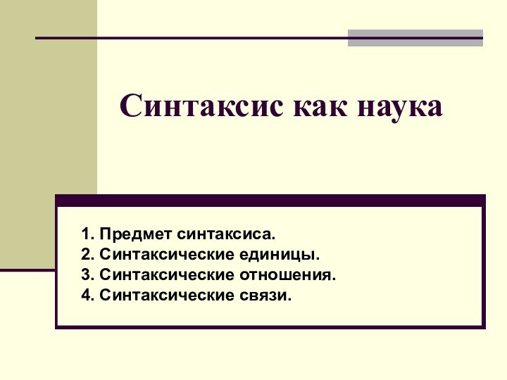 Синтаксис как наука 1. Предмет синтаксиса. 2. Синтаксические единицы. 3. Синтаксические отношения. 4. Синтаксические связи.