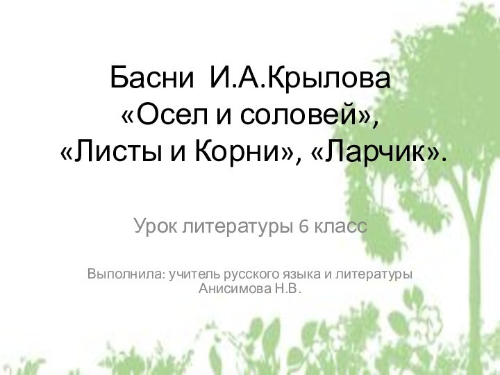 Басни И.А.Крылова  «Осел и соловей»,  «Листы и Корни», «Ларчик».Урок литературы