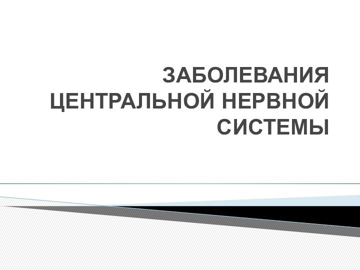 ЗАБОЛЕВАНИЯ ЦЕНТРАЛЬНОЙ НЕРВНОЙ СИСТЕМЫ