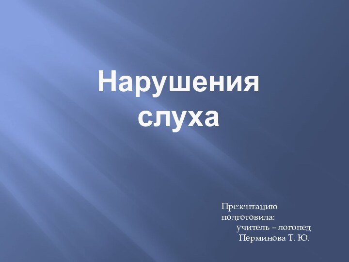 НарушенияслухаПрезентацию подготовила:    учитель – логопед    Перминова Т. Ю.