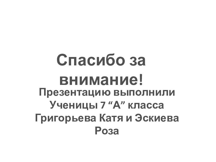 Спасибо за внимание!Презентацию выполнилиУченицы 7 “А” классаГригорьева Катя и Эскиева Роза