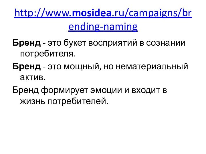 http://www.mosidea.ru/campaigns/brending-namingБренд - это букет восприятий в сознании потребителя.Бренд - это мощный, но