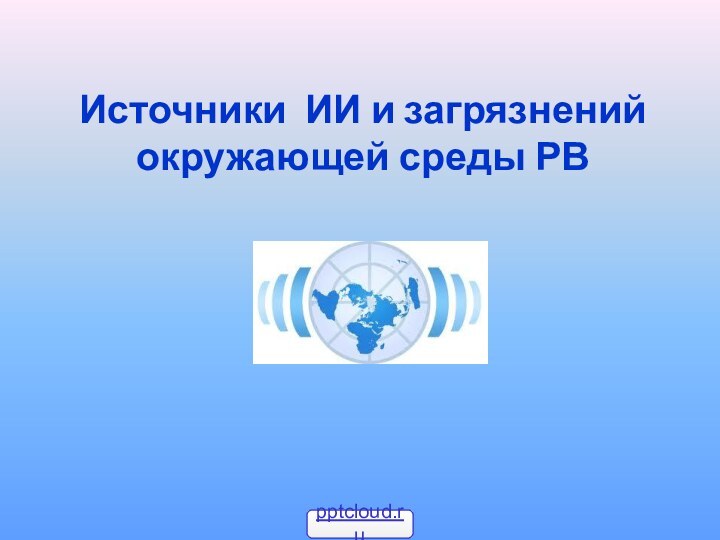 Источники ИИ и загрязнений окружающей среды РВ