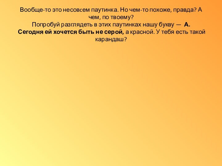 Вообще-то это несовcем паутинка. Но чем-то похоже, правда? А чем, по твоему?