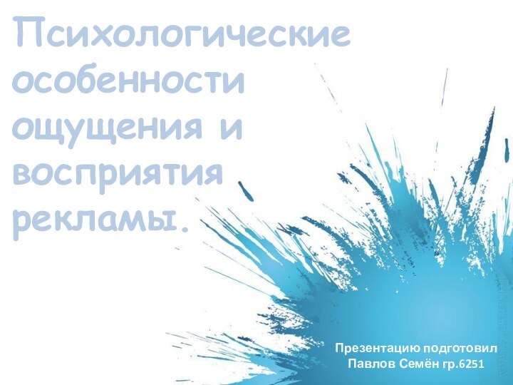 Психологические особенности ощущения и восприятия рекламы.Презентацию подготовилПавлов Семён гр.6251