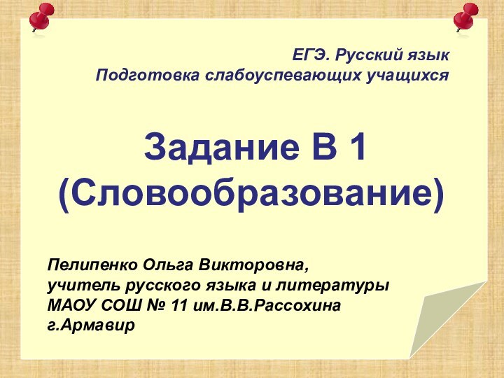 ЕГЭ. Русский языкПодготовка слабоуспевающих учащихся Задание В 1(Словообразование)Пелипенко Ольга Викторовна,учитель русского