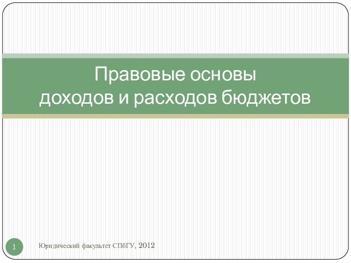 Правовые основы  доходов и расходов бюджетовЮридический факультет СПбГУ, 2012