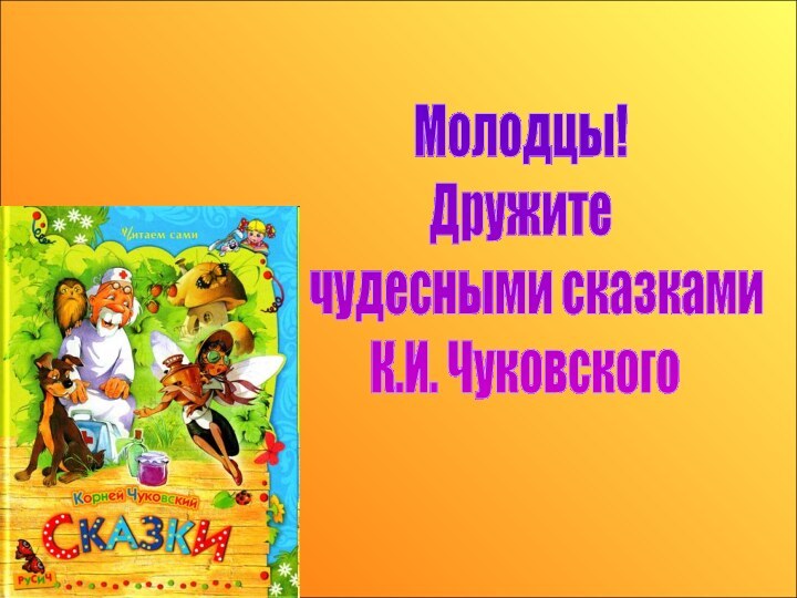 Молодцы! Дружите с чудесными сказками К.И. Чуковского