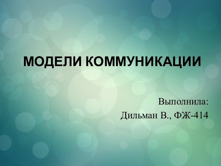 МОДЕЛИ КОММУНИКАЦИИ  Выполнила:Дильман В., ФЖ-414