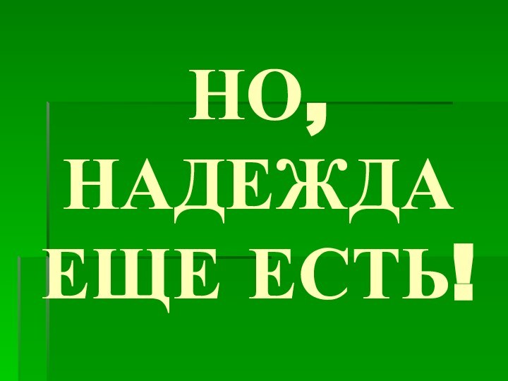 НО, НАДЕЖДА ЕЩЕ ЕСТЬ!