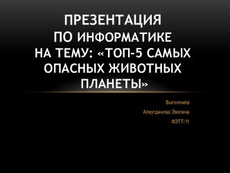 ПРезентацияПО ИНФОРМАТИКЕ на тему: топ-5 самых опасных животных планеты