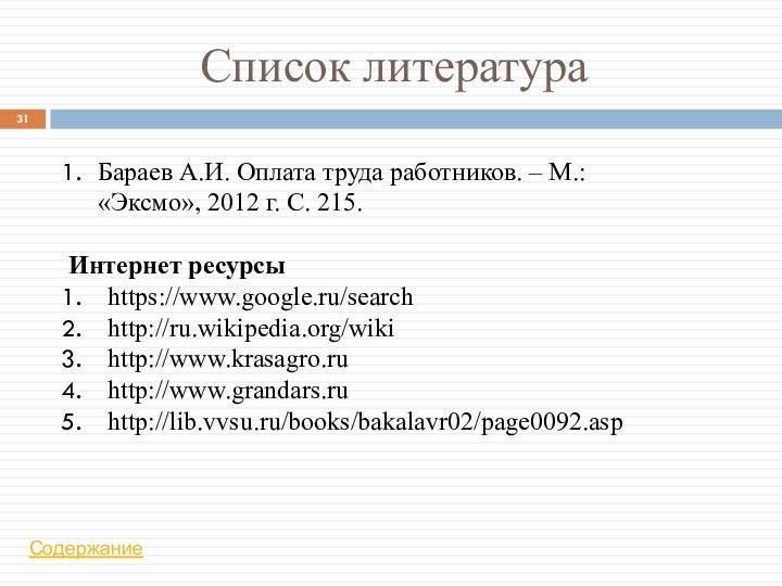 Список литератураБараев А.И. Оплата труда работников. – М.: «Эксмо», 2012 г. C. 215.Интернет ресурсыhttps://www.google.ru/searchhttp://ru.wikipedia.org/wikihttp://www.krasagro.ruhttp://www.grandars.ruhttp://lib.vvsu.ru/books/bakalavr02/page0092.aspСодержание