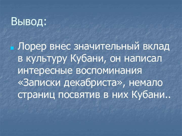 Вывод:Лорер внес значительный вклад в культуру Кубани, он написал интересные воспоминания «Записки