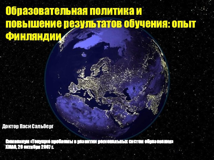 Доктор Паси СальбергОбразовательная политика и повышение результатов обучения: опыт ФинляндииСимпозиум «Текущие проблемы