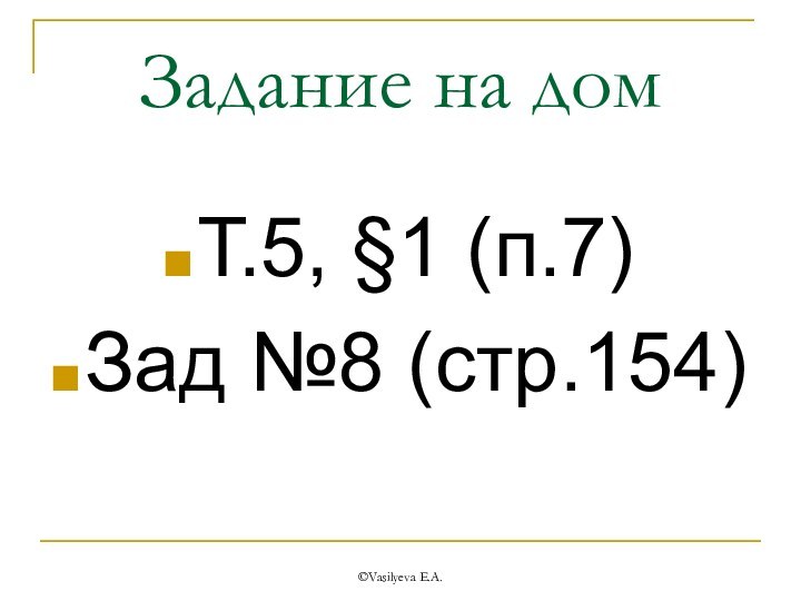 ©Vasilyeva E.A.Задание на домТ.5, §1 (п.7)Зад №8 (стр.154)