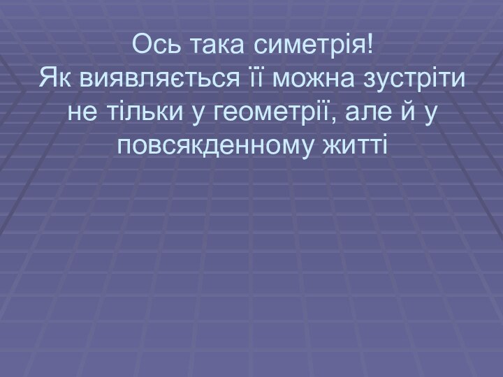 Ось така симетрія!  Як виявляється її можна зустріти не тільки у