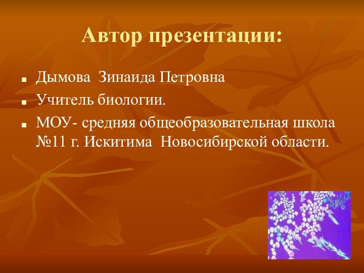 Автор презентации:Дымова Зинаида ПетровнаУчитель биологии.МОУ- средняя общеобразовательная школа №11 г. Искитима Новосибирской области.