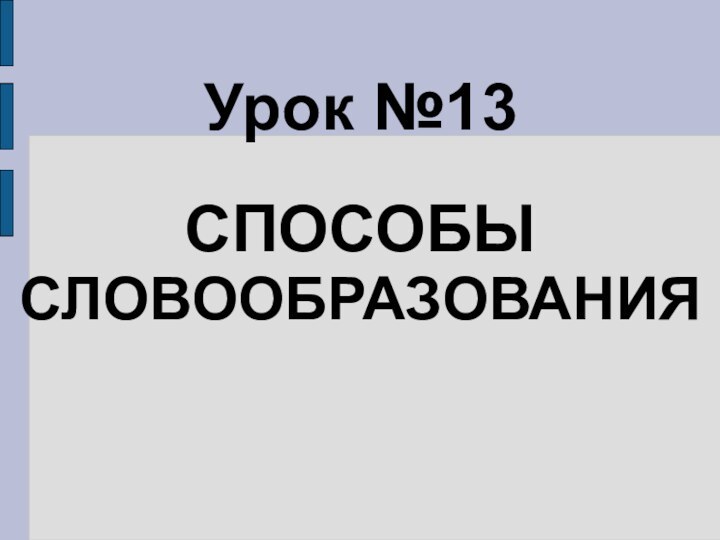 Урок №13СПОСОБЫ СЛОВООБРАЗОВАНИЯ