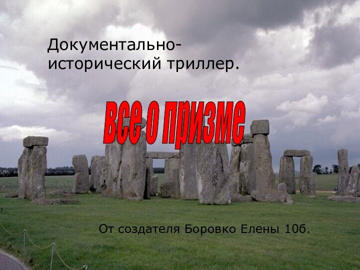 Документально-исторический триллер.все о призмеОт создателя Боровко Елены 10б.