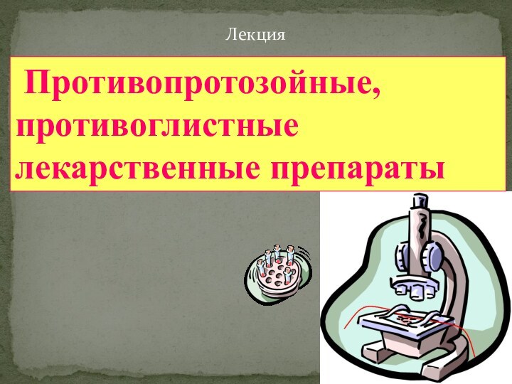 Лекция Противопротозойные, противоглистные лекарственные препараты