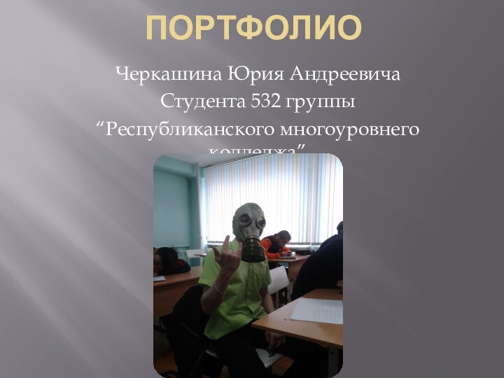 ПортфолиоЧеркашина Юрия АндреевичаСтудента 532 группы “Республиканского многоуровнего колледжа”