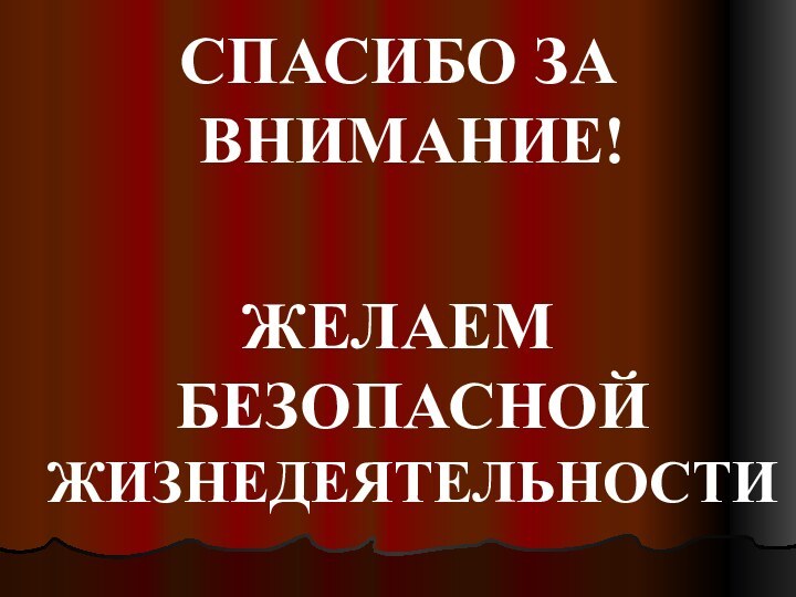 СПАСИБО ЗА ВНИМАНИЕ!ЖЕЛАЕМ БЕЗОПАСНОЙ ЖИЗНЕДЕЯТЕЛЬНОСТИ