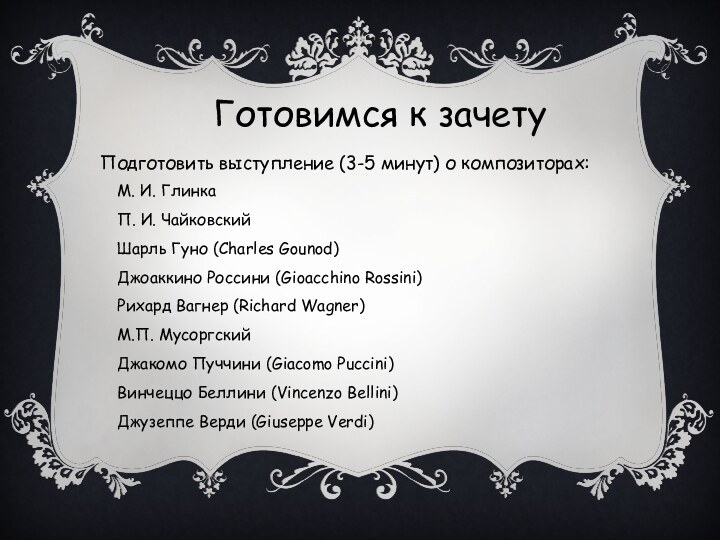 Готовимся к зачетуПодготовить выступление (3-5 минут) о композиторах:М. И. ГлинкаП. И. ЧайковскийШарль