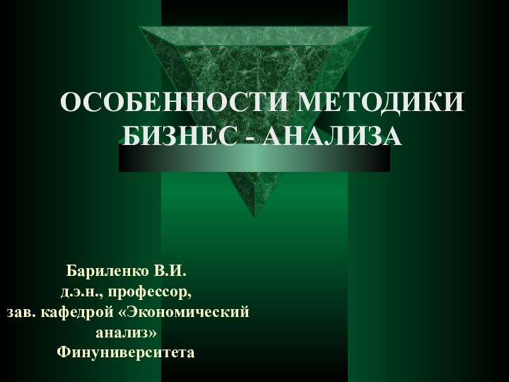 Бариленко В.И. д.э.н., профессор, зав. кафедрой «Экономический анализ» Финуниверситета Особенности методики Бизнес - анализа