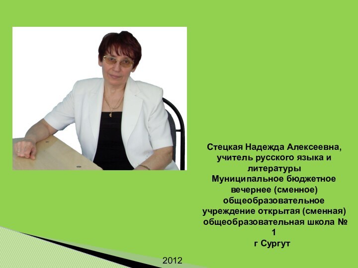 Стецкая Надежда Алексеевна, учитель русского языка и литературыМуниципальное бюджетное вечернее (сменное) общеобразовательное