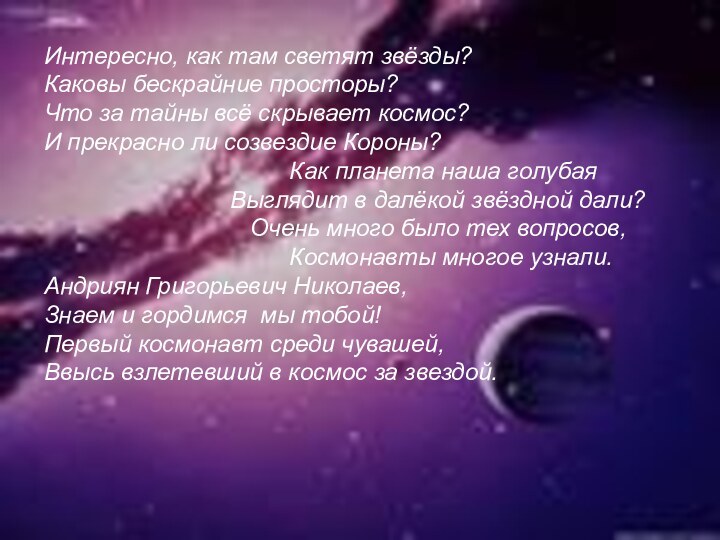 Интересно, как там светят звёзды?Каковы бескрайние просторы?Что за тайны всё скрывает космос?И