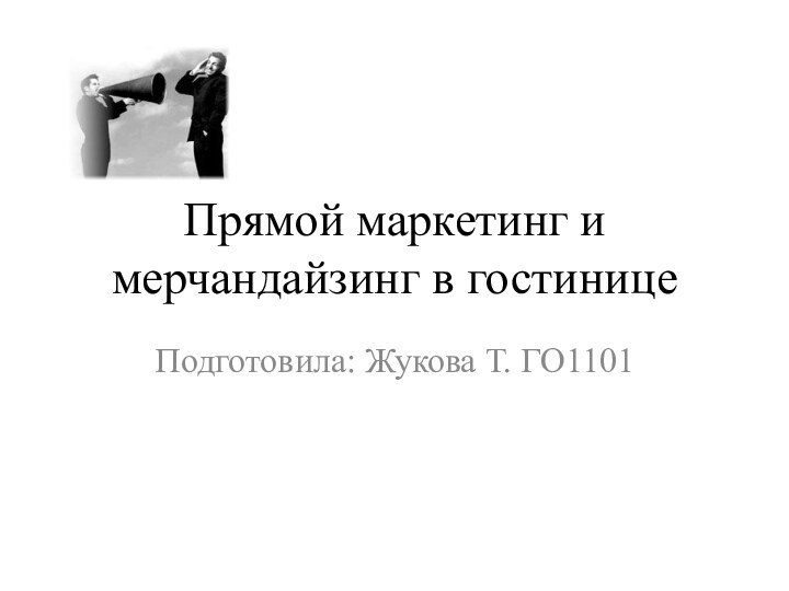 Прямой маркетинг и мерчандайзинг в гостиницеПодготовила: Жукова Т. ГО1101