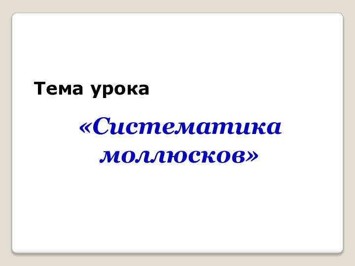 Тема урока«Систематика моллюсков»