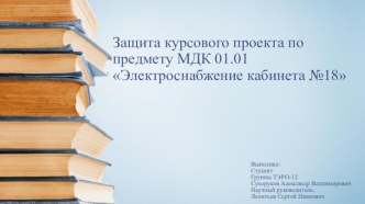 Защита курсового проекта по предмету МДК 01.01 Электроснабжение кабинета №18