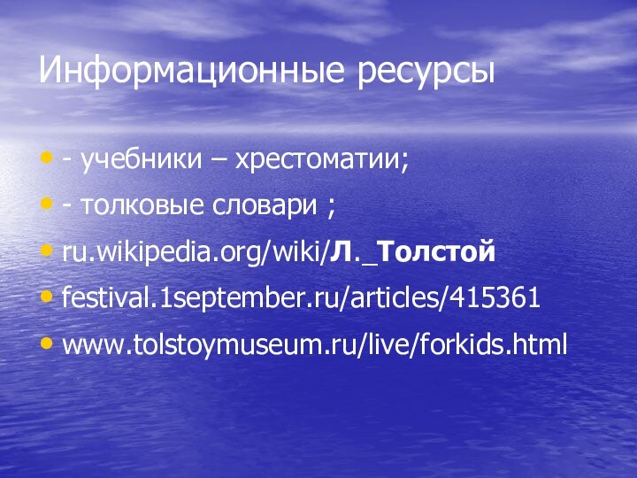 Информационные ресурсы- учебники – хрестоматии;- толковые словари ;ru.wikipedia.org/wiki/Л._Толстой festival.1september.ru/articles/415361 www.tolstoymuseum.ru/live/forkids.html