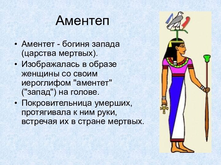 АментепАментет - богиня запада (царства мертвых). Изображалась в образе женщины со своим