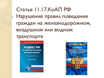 Статья 11.17.КоАП РФ Нарушение правил поведения граждан на железнодорожном, воздушном или водном транспорте