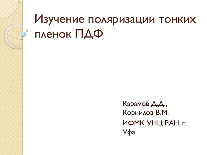 Изучение поляризации тонких пленок ПДФКарамов Д.Д., Корнилов В.М.ИФМК УНЦ РАН, г.Уфа