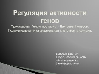 Регуляция активности геновПрокариоты. Геном прокариот. Лактозный оперон.Положительная и отрицательная клеточная индукция.