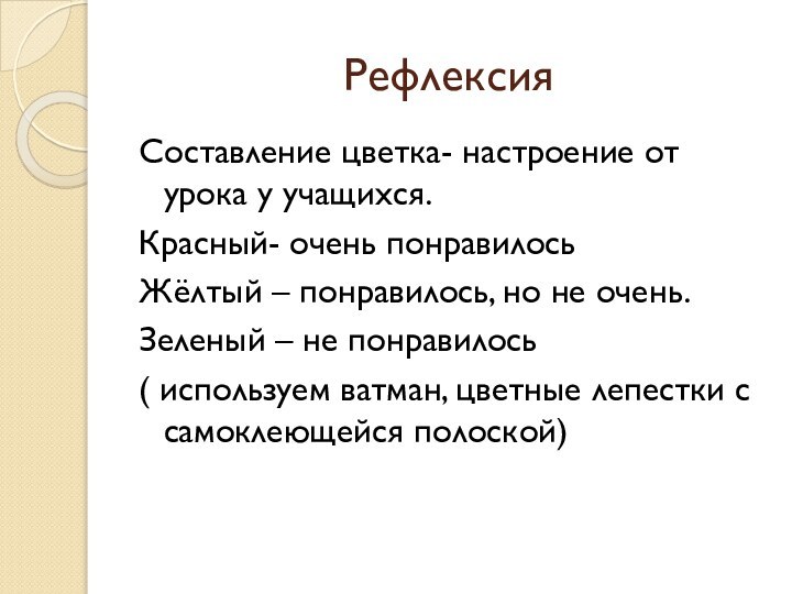 РефлексияСоставление цветка- настроение от урока у учащихся.Красный- очень понравилосьЖёлтый – понравилось, но