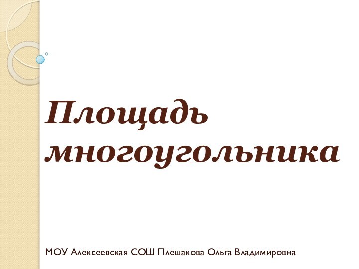 Площадь многоугольникаМОУ Алексеевская СОШ Плешакова Ольга Владимировна