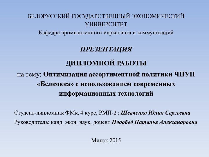 БЕЛОРУССКИЙ ГОСУДАРСТВЕННЫЙ ЭКОНОМИЧЕСКИЙ УНИВЕРСИТЕТ Кафедра промышленного маркетинга и коммуникаций ПРЕЗЕНТАЦИЯДИПЛОМНОЙ РАБОТЫна