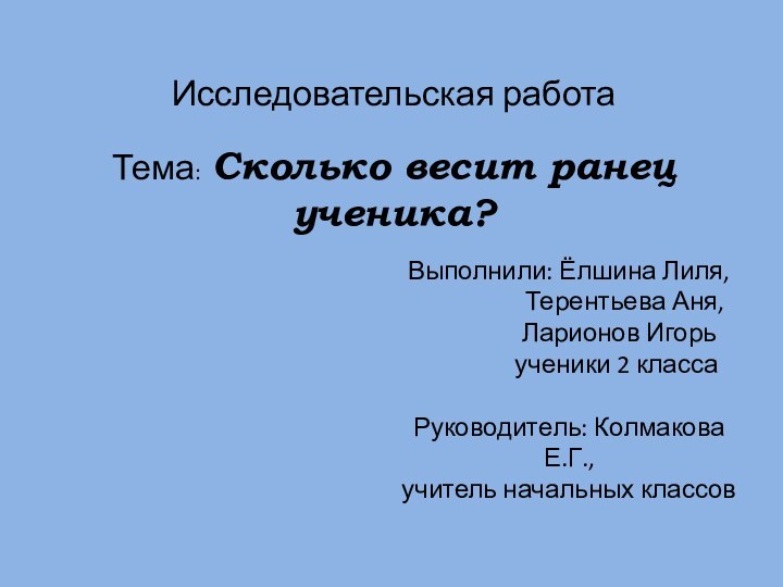 Исследовательская работа  Тема: Сколько весит ранец ученика?    Выполнили: